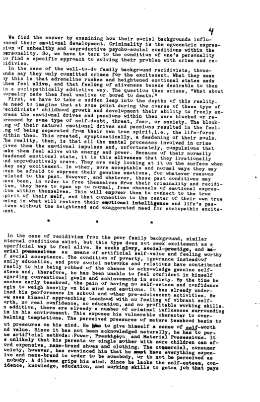 We Cind the ansver by sncad their saotivial developaen 1on of un unproductive pe  ve 10 urn o’ the conditivn of personality ecific approach o’ suiving their provles vith ciise end re-  11y vackground Thr the.  divite, thous.  dastratie o the sy, The question then arises, PWhat sbout G boredto.death.  i lesp into the depths of this reslity. gine thet ol suse point during the coarse of thess iyps of childhood grovth and developaent their ability to fresly ex- the eutional drives and passions within then vere Hlucked or o  d by sume type of self-doubt, threst, fasr, or anxioty.  mg OF their natural eautionsl drives snd Fassions resuited in g Of being separated fron their ous irde spiritii.  This created, symptossticeily, o ity; then, is thal 511 the sental proce: ives thea the enbtional fspulses snd, unfortunsie lake then Taol elive uith shergy snd  oned snotionsl state, St 15 th  10d unproductively crave. They sre only ‘hey sty sxeit In sther, aore acsptable’ ven Beafrada to o theixgenuine  1ave Been, in ofder tu fre  elated to"the past. Hovever, and whas ineasel  erves This Wit PITit of Their self, snd thet o ’2ing 1s whot Vill riatore their smovional iutelligemce ond 1ife’ fona VIthuut the heightensd snd sxaggerated res nt  o For suctopathic exeite.  Of rocidiviss fron the poor fasily be: nternal conditions exist, bet ihi  prostige, snd ma and foeiing vorthy ince 1natsadsor  P  anily educotitn, and poor socisl netvork:  reatly Lo his batng robbed of th and, "4  ‘acknovledged naturally, ue artifiolal athods: :Pover, Prestigesn and Meterial P o unidkely that his parents or single sother vith wore Shi ord sxpenaive, nas  Seiety; hove  Ve and na nobody. A dilessa gripe his mind. con- 1dence, knovledge, sducation, and vorking skilis to getes Job thal peye  